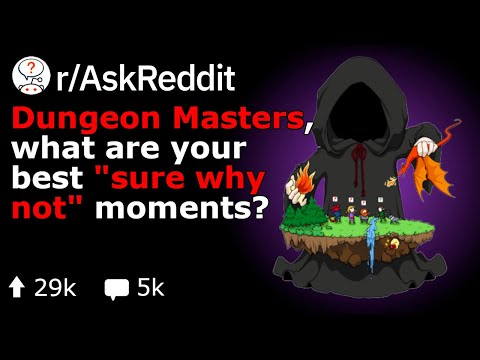 D&D Dungeon Masters, What's Your Best "Sure,Why Not?" Moment? (Reddit Stories r/AskReddit)