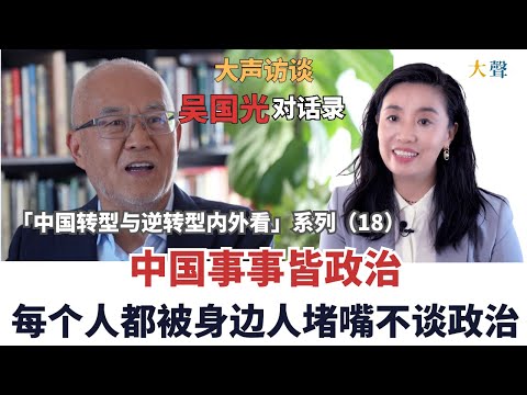 吴国光: 中国事事皆政治 但没有政治学|人人被身边人堵嘴不谈政治 |中国转型与逆转型内外看大声对话录18 “我党”“祖国”“国家机器”等词如何成为控制工具｜中国为啥不教逻辑学｜海外华人的粉红和民族主义