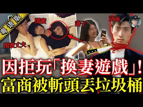 因老公拒玩换妻游戏，妻子聯手閨蜜夫婦直接斬死佢！拋完遺體即刻撲落閨蜜老公張床，警方破門捉人撞個正着活春宮！【鍾sir講案】中國案件 案件推理 粵語解說