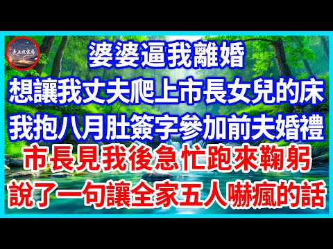 婆婆逼我離婚，想讓我丈夫爬上市長女兒的床，我抱八月肚簽字參加前夫婚禮，市長見我後急忙跑來鞠躬，說了一句讓全家五人嚇瘋的話！#為人處世 #生活經驗 #情感故事 #故事 #小說 #戀愛 #情感 #婚姻
