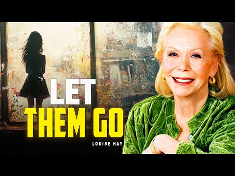 Louise Hay: Let Them Go | Not from Anger, But from Love for Yourself