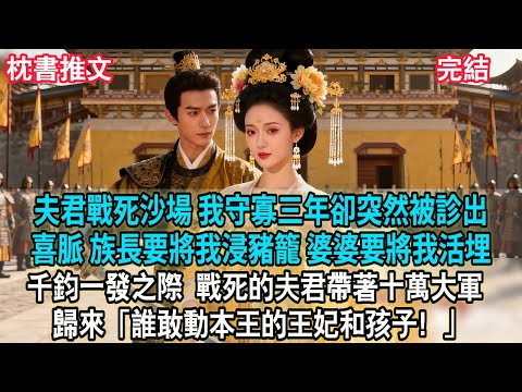 【完結爽文】夫君戰死沙場，我守寡三年卻突然被診出喜脈。族長要將我浸豬籠，婆婆要將我活埋。千鈞一發之際，戰死的夫君帶著十萬大軍歸來「誰敢動本王的王妃和孩子！」#小説 #古風 #古言 #爽文 #故事