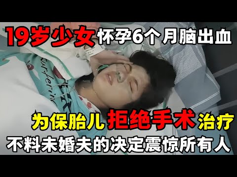 19岁少女怀孕6个月意外脑出血, 为保胎儿拒绝手术治疗, 不料未婚夫的决定震惊所有人｜走进急诊