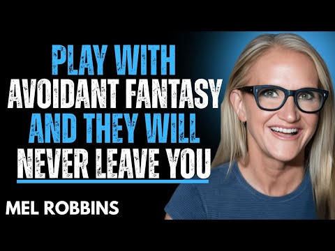Play With Avoidant Fantasy And They Will Never Leave You |  MEL Robbins Motivation