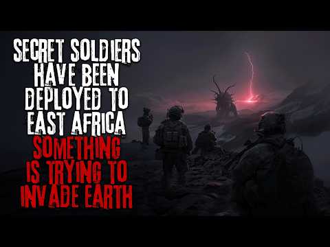 Secret Soldiers Have Been Deployed To East Africa, Something Is Trying To Invade Earth.. Creepypasta