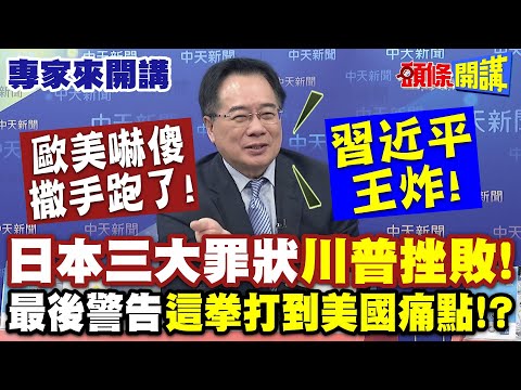 歐美嚇傻撒手跑了！日本三大罪狀“川普挫敗”！| 習近平王炸！最後警告“這拳打到美國痛點”！？【頭條開講】專家來開講@頭條開講HeadlinesTalk