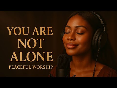 Not Alone | Emotional Worship Music – Find Comfort Today