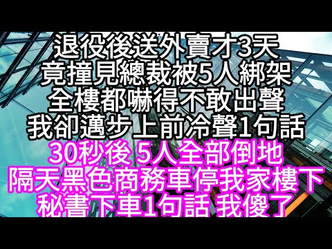 退役後送外賣才3天撞見總裁被5人綁架 #心書時光 #為人處事 #生活經驗 #情感故事 #唯美频道 #爽文