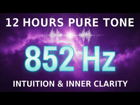 852 Hz PURE TONE FOR INTUITION & CLARITY 12H | 852 Hz Solfeggio Frequency for Intuition & Clarity