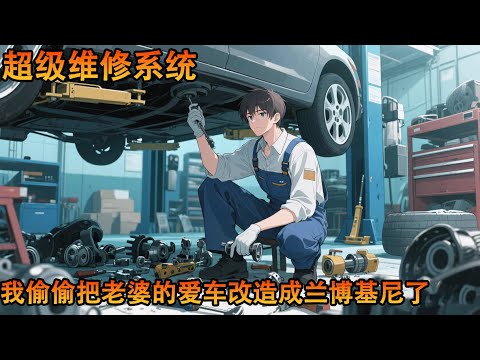 你老婆让你去修车，却不想你开启了超级维修系统，去什么维修店，我自己修！直接给老婆的车改成超跑！#小说 #热血 #冒险