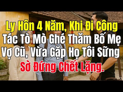 Ly Hôn 4 Năm, Khi Đi Công Tác Tôi Ghé Thăm Bố Mẹ Vợ Cũ, Vừa Gặp Họ Tôi Sững Sờ Đứng Chết Lặng