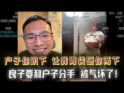 “户子你趴下，让我用胃袋砸你两下！太有画面感，逆天言论给观众震麻了...良子被弹幕气崩溃，吓坏了户晨风！