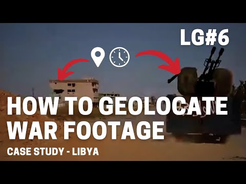 How To Geolocate War Footage: A Libya Case Study - Let's Geolocate #6