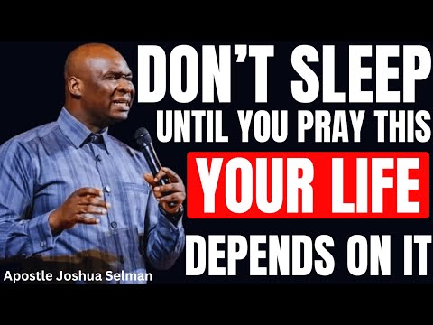 🔥 DON’T SLEEP UNTIL YOU PRAY THIS — YOUR LIFE DEPENDS ON IT! || APOSTLE JOSHUA SELMAN