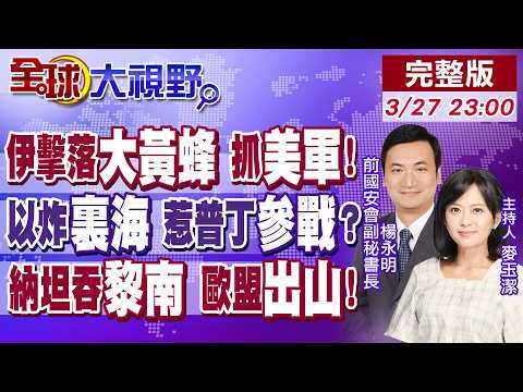 伊朗擊落超級大黃蜂 川普中計 中東美軍遭搜捕!以色列炸裏海 俄伊軍火斷供 普丁開戰?併吞黎巴嫩南部 邊界變動 歐盟火速干預【全球大視野】20260327完整版@全球大視野Global_Vision