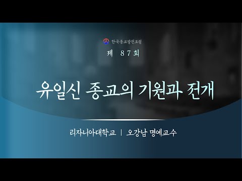 종교인문학특강 제87회 유일신 종교의 기원과 전개, 오강남 리자니아대학교 명예교수