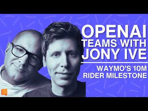 Jony Ive Joins OpenAI, Waymo Hits 10M Rides, and How to Launch a Marketplace from Scratch | E2129
