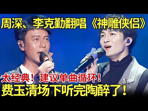 周深、李克勤翻唱《神雕侠侣》经典主题曲！建议单曲循环！费玉清在场下听完陶醉了！【内娱音综精选】#周深 #李克勤 #费玉清 #音乐