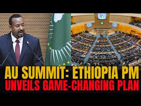 AU Summit 2026 - Ethiopia’s PM Unveils Game Changing Plan As Global Order Shifts