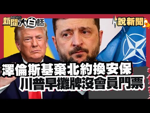 澤倫斯基棄北約換安保 川普早攤牌沒會員門票【#大白話說新聞】#澤倫斯基#北約#川普