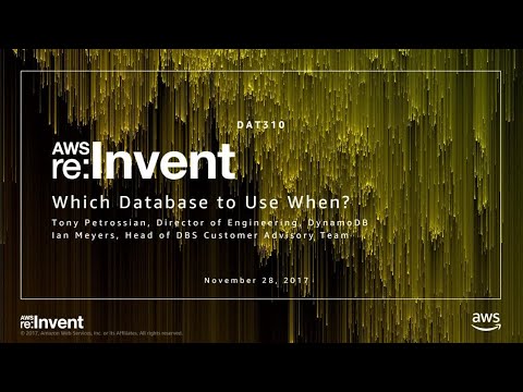 AWS re:Invent 2017: [REPEAT] Which Database to Use When? (DAT310-R)