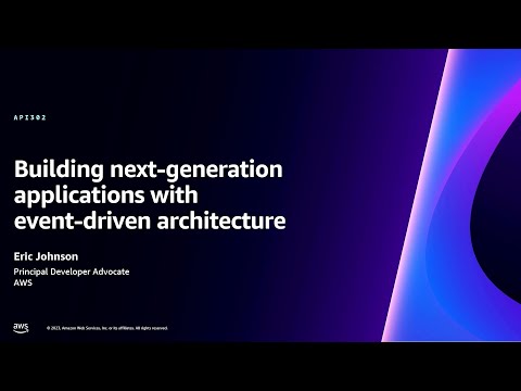 AWS re:Invent 2023 - Building next-generation applications with event-driven architecture (API302)