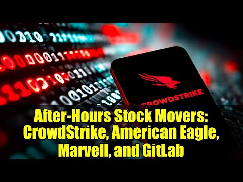 After-Hours Stock Movers: CrowdStrike, American Eagle, Marvell, and GitLab