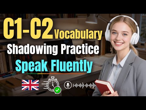C1–C2 English Vocabulary Mastery — Shadowing Practice to Listen, Repeat & Speak Fluently