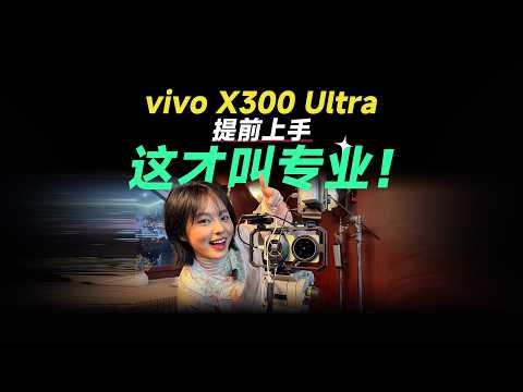 这才叫专业！vivo X300 Ultra提前上手：影像灭霸，名不虚实