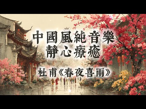 【中國風】杜甫《春夜喜雨》 | 一小時古箏笛子禪意純音樂 | 夜雨低吟，洗滌疲憊心緒 | 花開晨曦，撫平心頭波瀾 | Classical Chinese Music | Healing Music