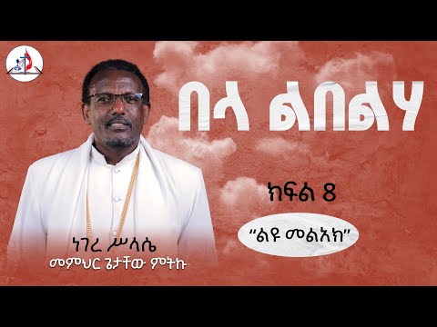 በላ ልበልሃ |  “ልዩ መልአክ” | ከመምህር ጌታቸው ምትኩ ጋር | ነገረ ሥላሴ ክፍል 8 | © ከሣቴ ብርሃን ሚድያ 2018
