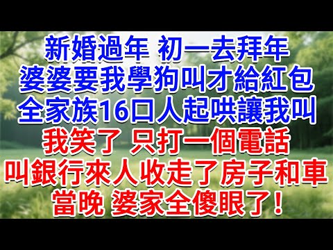 新婚過年初一去拜年，婆婆要我學狗叫才給紅包，全家族16口人起哄讓我叫。我笑了只打一個電話，叫銀行來人收走了房子和車，當晚婆家全傻眼了！#為人處世#生活經驗#情感故事#故事#小說#戀愛#情感#婚姻