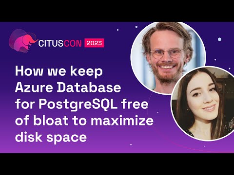 How we keep Azure Database for PostgreSQL free of bloat to maximize disk space | Citus Con 2023