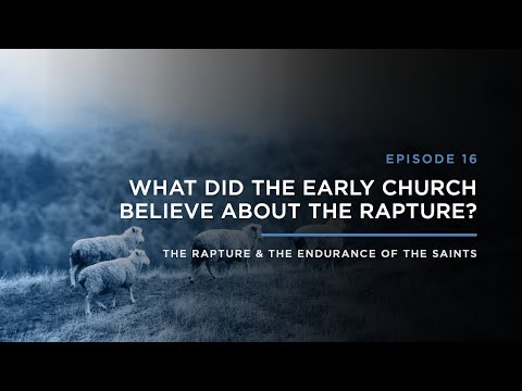What Did the Early Church Believe About the Rapture? // THE RAPTURE & ENDURANCE OF THE SAINTS
