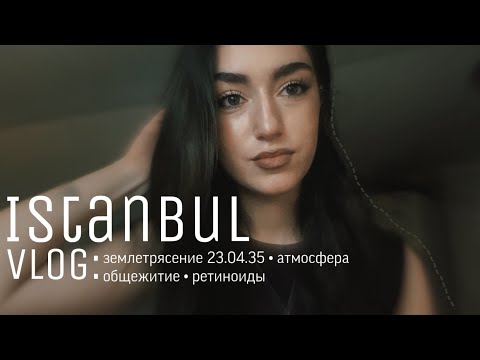 Istanbul vlog: землетрясение в Стамбуле, ретиноилы и уход, атмосфера в городе, поменяла общежитие???