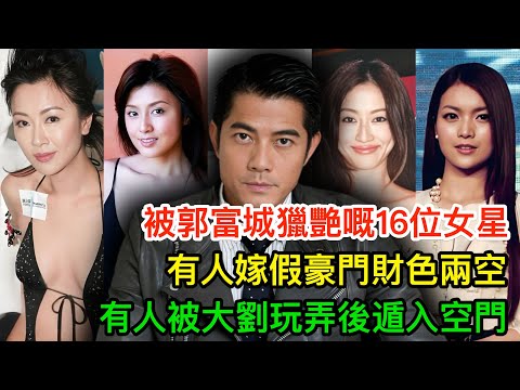 被郭富城獵艷嘅16位女星，有人嫁假豪門財色兩空，有人被劉鑾雄玩弄後遁入空門