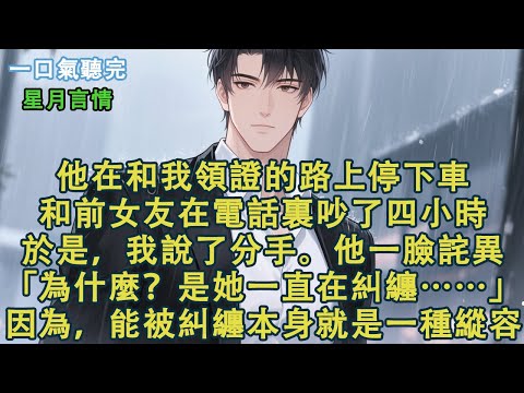 他在和我領證的路上停下車，和前女友在電話裏吵了四小時。於是，我說了分手。他一臉詫異：「為什麼？是她一直在糾纏……」因為，能被糾纏本身就是一種縱容#小說 #有聲書 #言情 #愛情 #故事 #完結 #情感