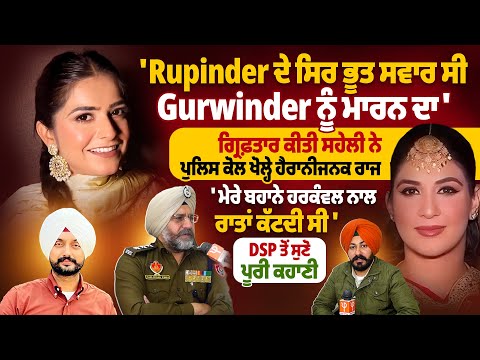 ‘Rupinder ਦੇ ਸਿਰ ਭੂਤ ਸਵਾਰ ਸੀ Gurwinder ਨੂੰ ਮਾ*ਰ*ਨ ਦਾ’,