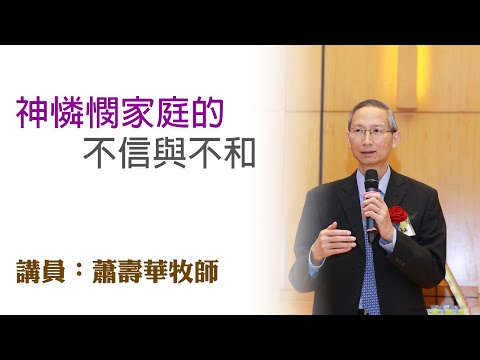 神憐憫家庭的不信與不和（講員：蕭壽華牧師）
