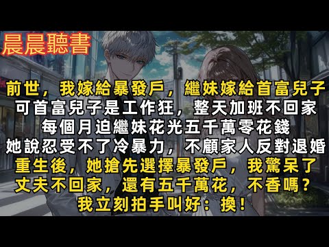 前世,繼妹嫁給首富兒子,被迫每月花光5千萬零花錢,她說受不了冷暴力,於是重生後她搶先嫁給我前世暴發戶丈夫,我驚呆了。丈夫不回家,還有五千萬花,不香嗎?我立刻拍手叫好:換!
