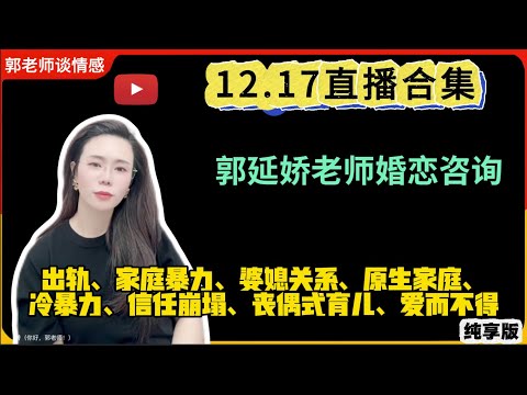 郭延娇.情感切片室12.17婚恋咨询直播合集纯享版：二婚、出轨、抚养权、婆媳关系、冷暴力、家庭暴力、原生家庭、丧偶式育儿、爱而不得