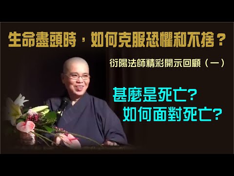 甚麼是死亡？如何面對死亡？：衍陽法師開示回顧（系列 - 生命盡頭時，如何克服恐懼和不捨？）