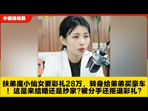 扶弟魔小仙女要彩礼28万，转身给弟弟买豪车！这是来结婚还是抄家?被分手还拒退彩礼?米小律中国婚姻观