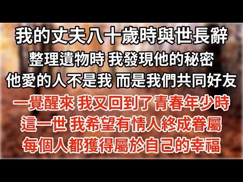 我的丈夫八十歲時與世長辭。整理遺物時，我發現他珍藏了一輩子的秘密。他愛的人並不是我，而是我們共同的好友。一覺醒來，我又回到了青春年少時。這一世，我希望有情人終成眷屬，每個人都獲得屬於自己的幸福。