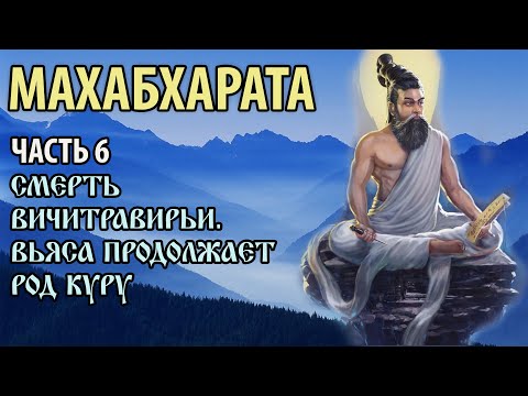 Махабхарата . Часть 6.  Смерть Вичитравирьи.  Вьяса продолжает род Куру. (Перезалив 2022)