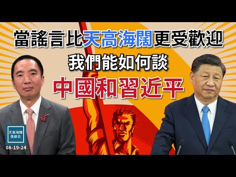 當謠言比『天高海闊』更受歡迎，我們能如何談中國和習近平？｜天高海闊  20240819｜中國經濟