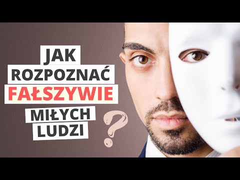 Jak rozpoznać FAŁSZYWIE miłych ludzi.