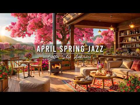 Relaxing April Jazz Music for Work, Study 🌸 Spring Coffee Shop Ambience & Smooth Piano Jazz Music