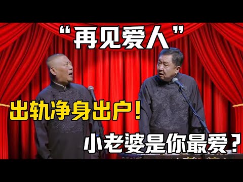 【再見愛人】郭德綱：出軌要潔身出戶！於謙：小老婆是你最愛？德雲社相聲大全 #郭德纲 #于谦#德云社#岳云鹏#郭麒麟#烧饼