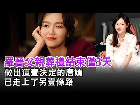 羅晉父親葬禮結束僅3天,做出這壹決定的唐嫣,已走上了另壹條路#唐嫣#羅晉#娛樂快訊